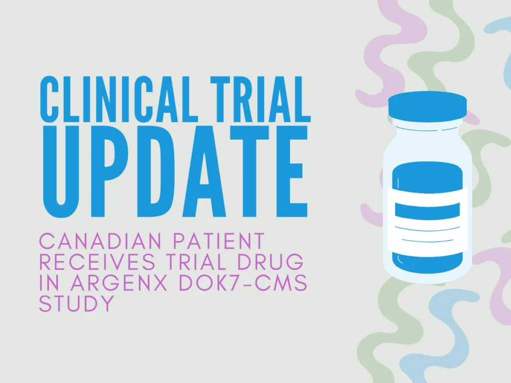 Clinical trial update - Canadian Patient First in the World to Receive Trial Drug in Argenx DOK7-CMS Study